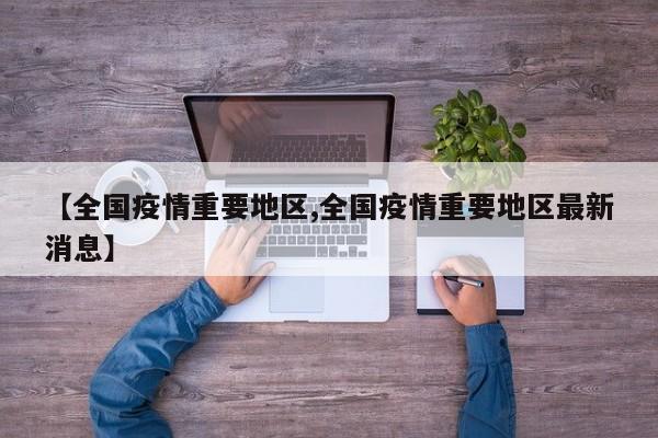 【全国疫情重要地区,全国疫情重要地区最新消息】