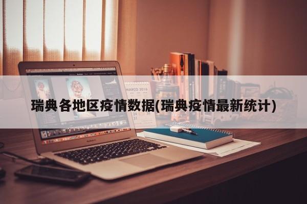 瑞典各地区疫情数据(瑞典疫情最新统计)