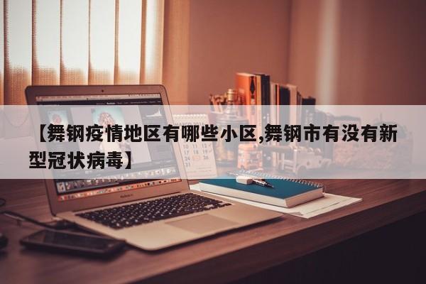 【舞钢疫情地区有哪些小区,舞钢市有没有新型冠状病毒】