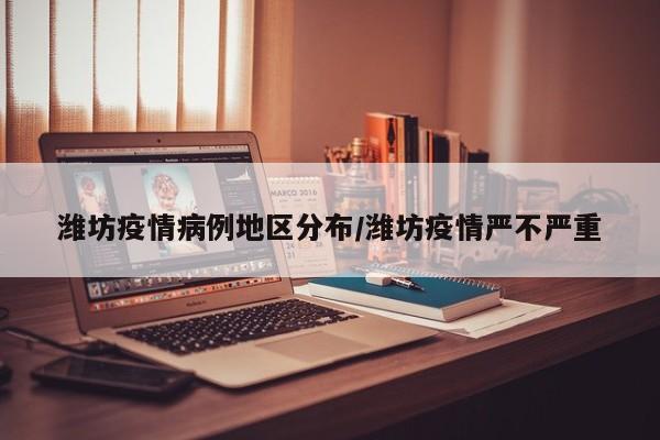 潍坊疫情病例地区分布/潍坊疫情严不严重