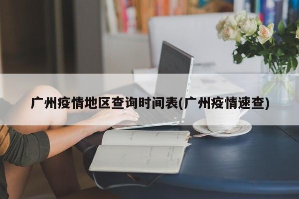 广州疫情地区查询时间表(广州疫情速查)