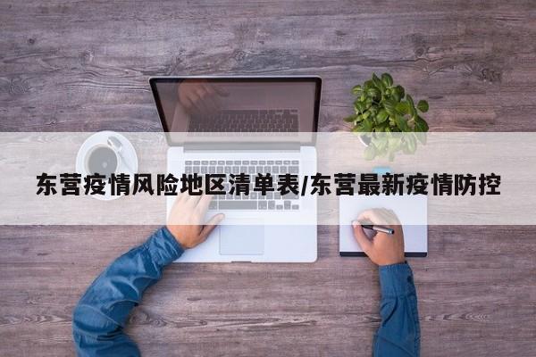东营疫情风险地区清单表/东营最新疫情防控