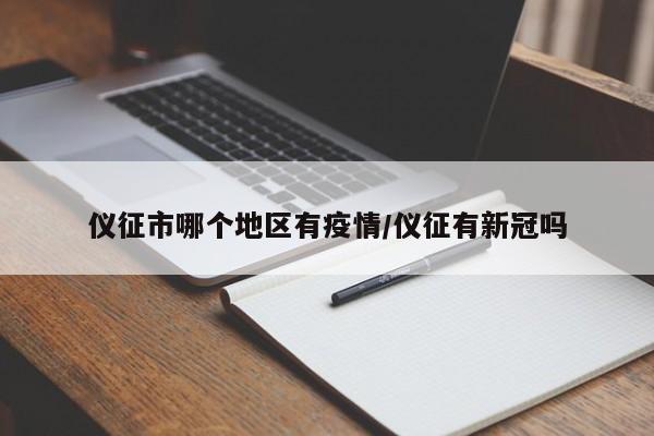 仪征市哪个地区有疫情/仪征有新冠吗