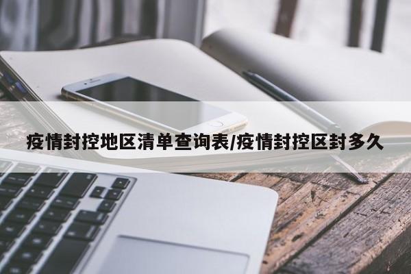 疫情封控地区清单查询表/疫情封控区封多久