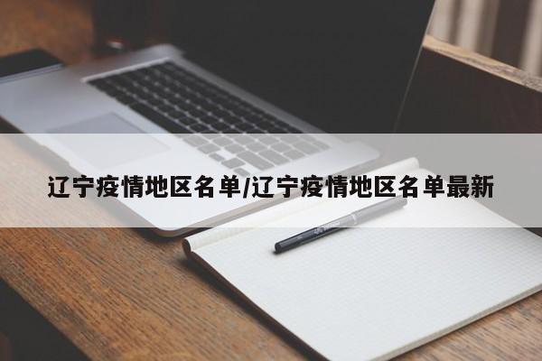 辽宁疫情地区名单/辽宁疫情地区名单最新