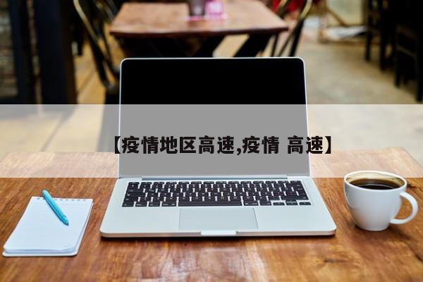 【疫情地区高速,疫情 高速】
