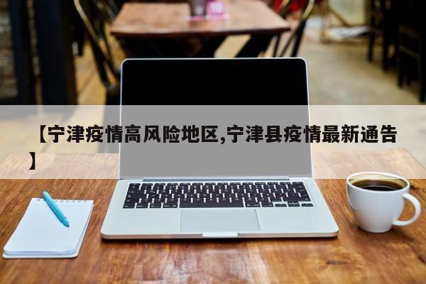 【宁津疫情高风险地区,宁津县疫情最新通告】