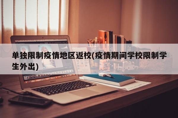 单独限制疫情地区返校(疫情期间学校限制学生外出)